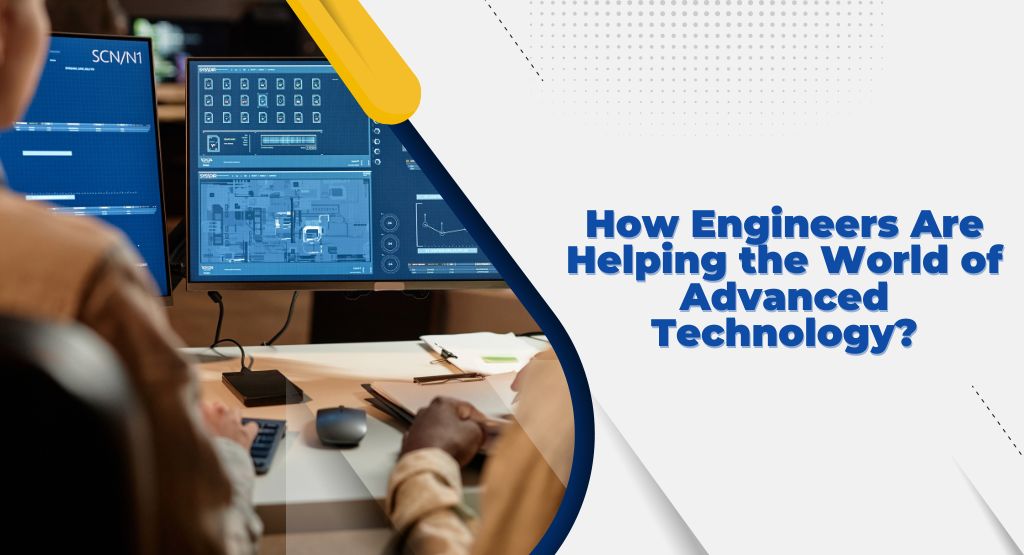 Engineers are helping the world of technology