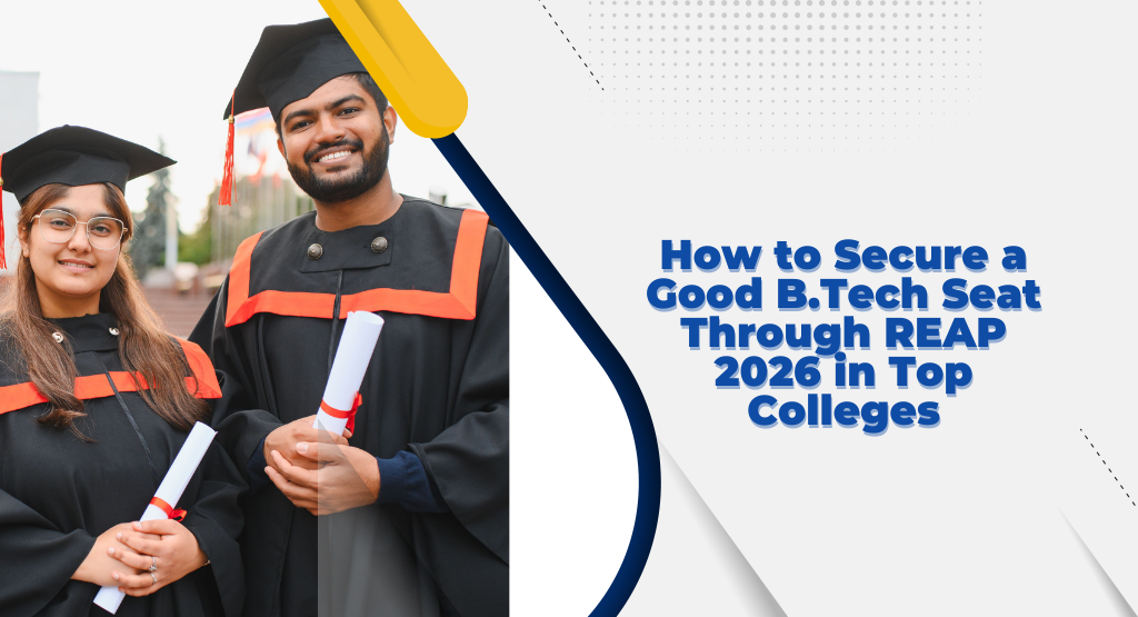 How to Secure a Good B.Tech Seat Through REAP 2026 in Top Colleges