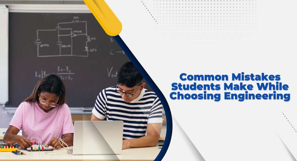 Common Mistakes Students Make While Choosing Engineering